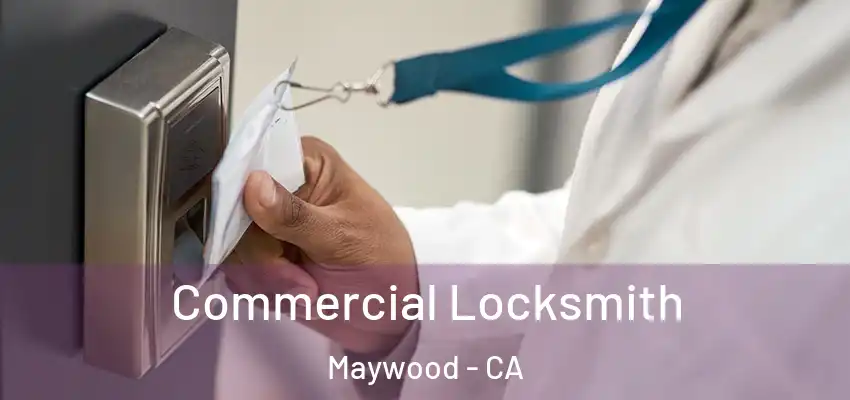  Commercial Locksmith Maywood - CA